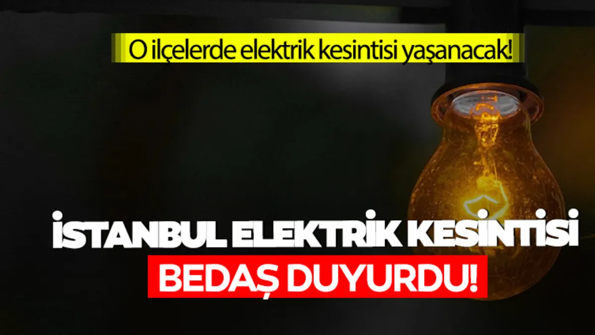İstanbul’un 21 ilçesinde elektrik kesintisi olacak! BEDAŞ duyurdu: 25 Mart İstanbul elektrik kesintisi
