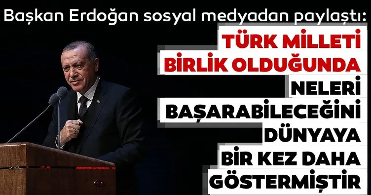 Başkan Erdoğan: Türk Milleti neleri başarabileceğini dünyaya bir kez daha göstermiştir