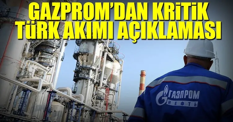 Gazprom’dan kritik Türk Akımı açıklaması