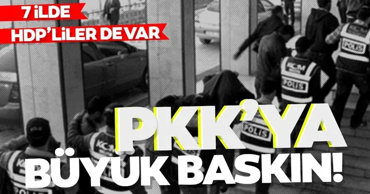 Son dakika: 7 ilde PKK’ya büyük operasyon! Aralarında HDP’li isimler de var