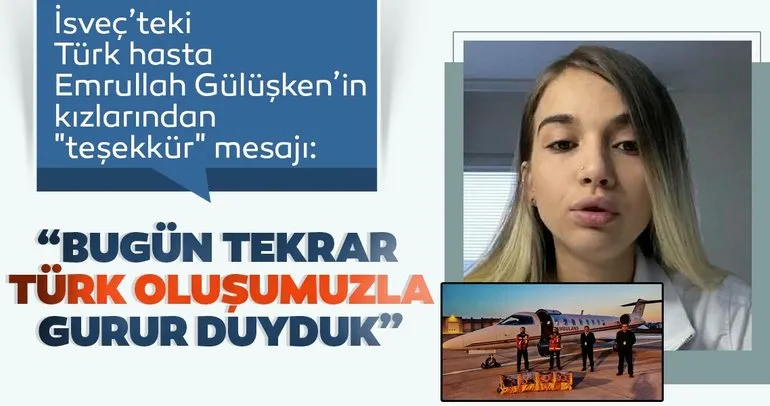 İsveç'teki Türk hasta Emrullah Gülüşken'in kızlarından teşekkür mesajı: Bugün tekrar Türk oluşumuzla gurur duyduk