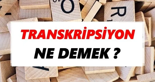 Transkripsiyon Ne Demek? TDK’ya Göre Transkripsiyon Sözlük Anlamı Nedir?