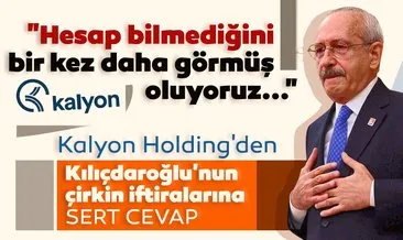 SON DAKİKA: Kalyon Holding’den Kılıçdaroğlu’nun çirkin iftiralarına sert cevap