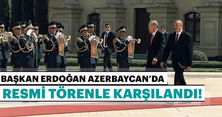 Son dakika: Başkan Erdoğan Azerbaycan’da