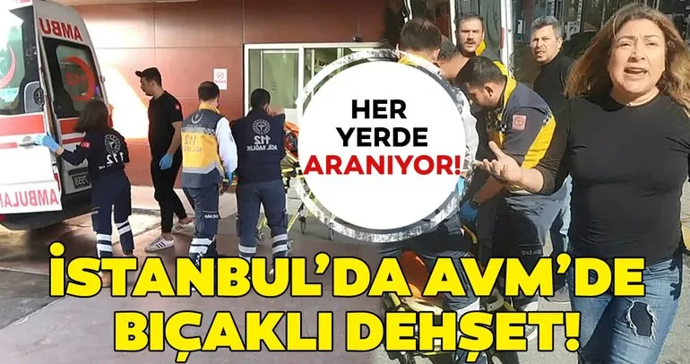 Son dakika! İstanbul’da AVM’de bıçaklı dehşet! Her yerde aranıyor...