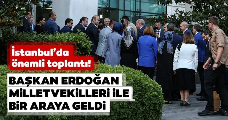 Başkan Erdoğan İstanbul'da! Milletvekilleriyle bir araya geldi