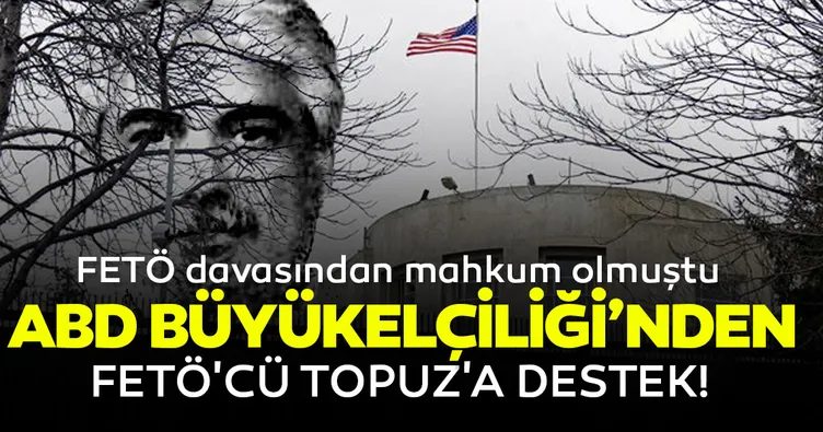 ABD Büyükelçiliği'nden FETÖ'cü Metin Topuz'a destek