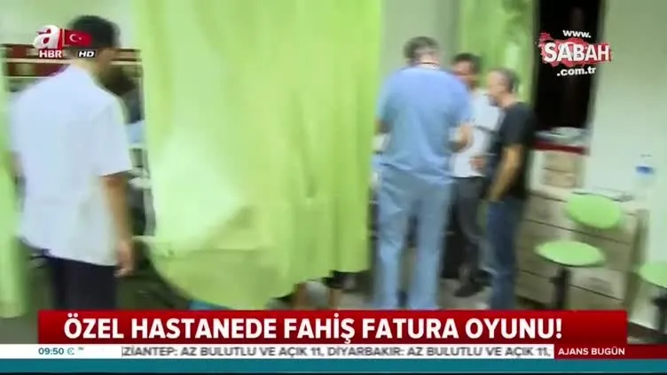 Özel hastanede fahiş fatura oyunu!