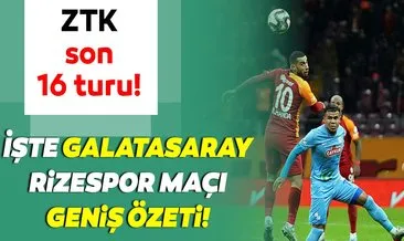Galatasaray 2 – 1 Rizespor MAÇ ÖZETİ! Ziraat Türkiye Kupası Galatasaray Çaykur Rizespor maçı geniş özeti BURADA!