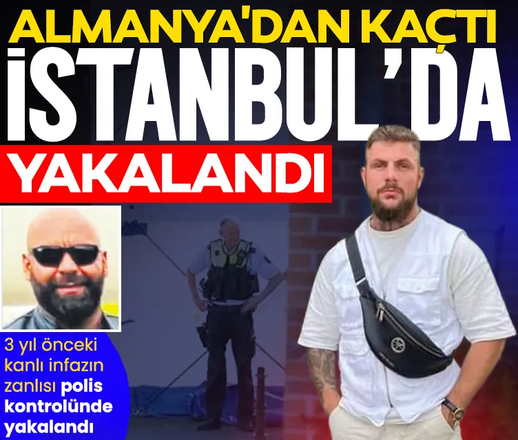 Almanya’dan kaçtı İstanbul’da yakalandı