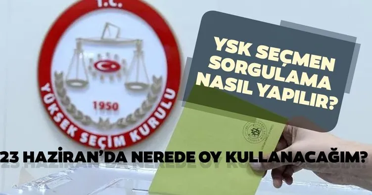 YSK seçmen sorgulama nasıl yapılır? 23 Haziran 2019 İstanbul seçimleri nerede,nasıl oy kullanacağım?