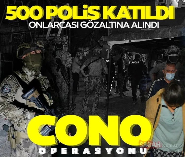 500 polis katıldı! Onlarcası gözaltına alındı: Adana’da ’Cono’ operasyonu