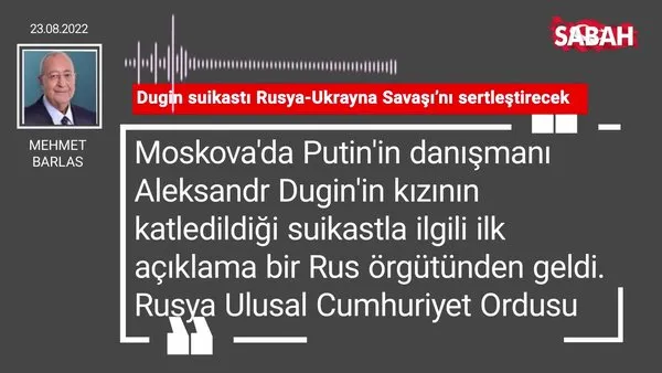 Mehmet Barlas | Dugin suikastı Rusya-Ukrayna Savaşı'nı sertleştirecek