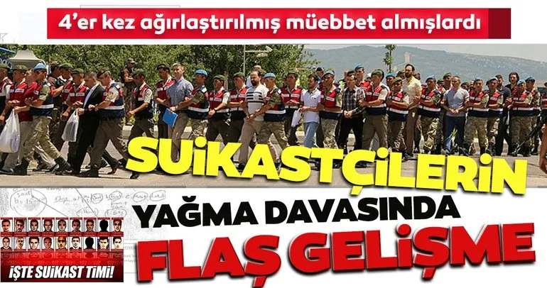 Suikastçıların yağma davasında flaş gelişme