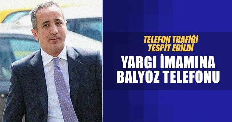 Yargı imamına Balyoz telefonu