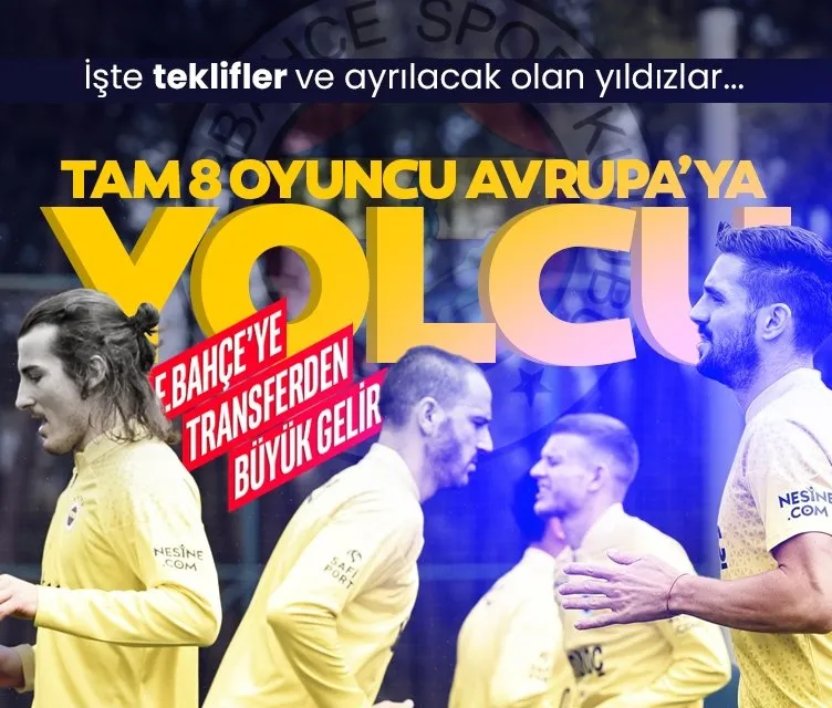 Fenerbahçe’nin yıldızlarına teklif yağmuru! Tam 8 oyuncu yolcu...