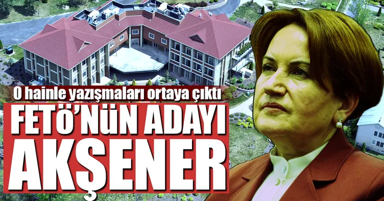FETÖ’nün adayı Akşener