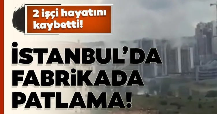 Son dakika: Başakşehir’de fabrikada patlama: 2 ölü