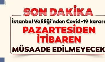 İstanbul Valiliği’nden son dakika corona virüs tedbiri açıklaması! Pazartesi gününden itibaren müsaade edilmeyecek...
