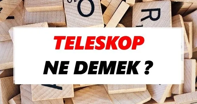Teleskop Ne Demek? TDK’ya Göre Teleskop Sözlük Anlamı Nedir?