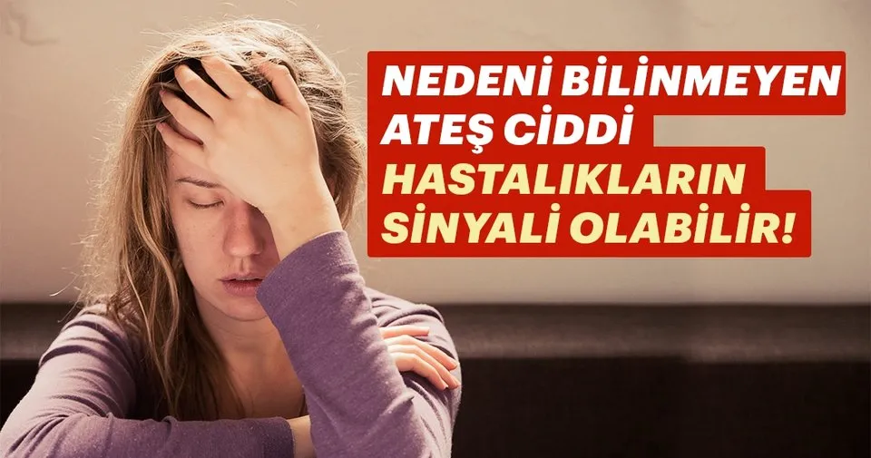 nedeni bilinmeyen ates ciddi