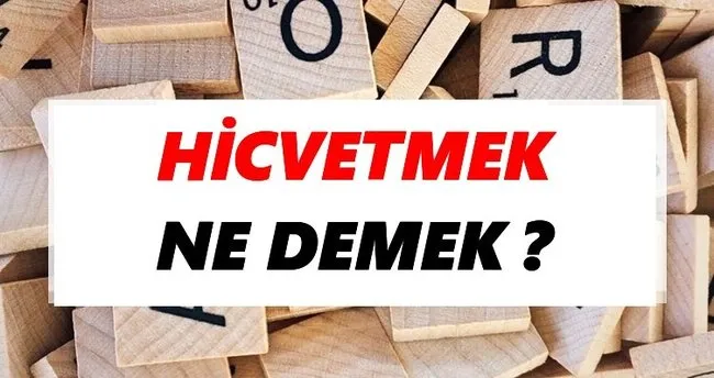 Hicvetmek Ne Demek? TDK’ya Göre Hicvetmek Sözlük Anlamı Nedir?