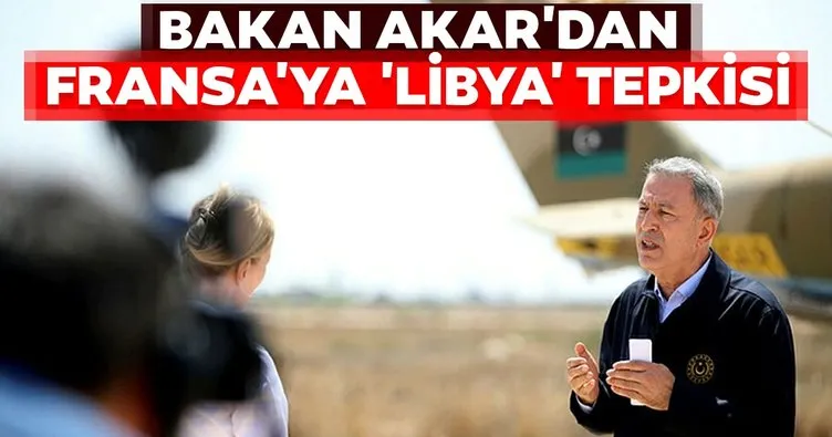 Son dakika: Bakan Akar’dan Fransa’ya Libya tepkisi: İç siyaset ile ilgili konular malzeme yapılmamalı