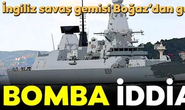 Bomba iddia... İngiliz savaş gemisi Boğaz’dan geçti...
