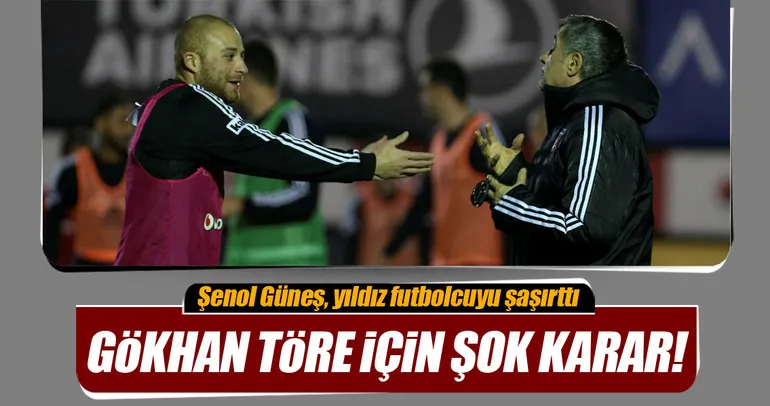 Şenol Güneş, Gökhan Töre için kararını verdi
