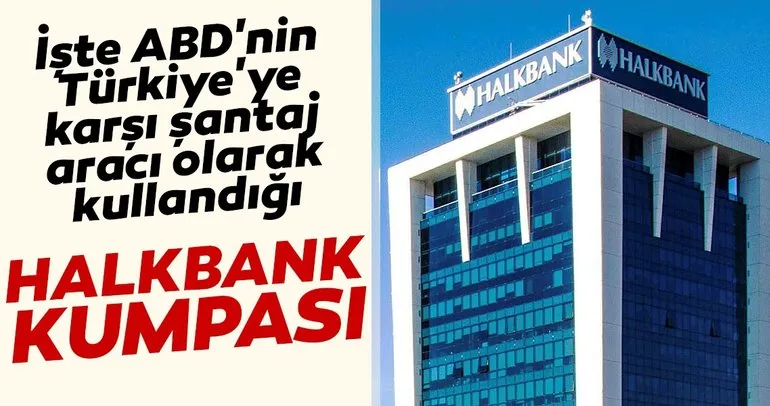 İşte ABD’nin Türkiye’ye şantaj aracı olarak kullandığı ’Halkbank’ kumpası...
