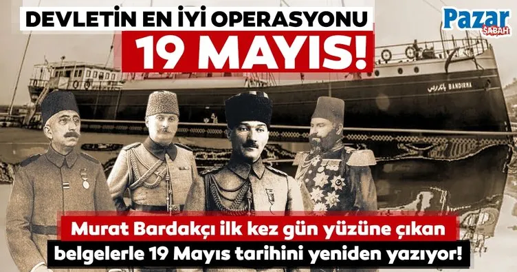 Murat Bardakçı ilk kez gün yüzüne çıkan belgelerle 19 Mayıs’ın tarihini yeniden yazıyor