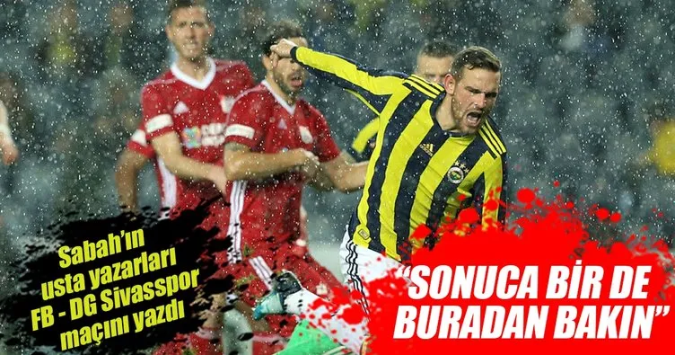 Spor yazarları Fenerbahçe-Sivasspor maçını yorumladı