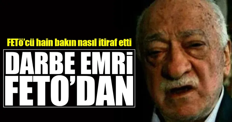 Darbe emri Gülen’den geldi