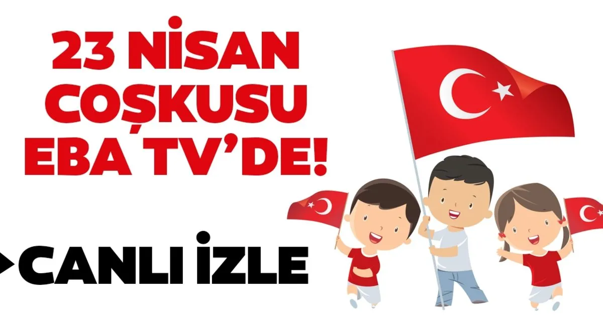 23 Nisan Eba Tv Ozel Yayin Canli Izle Trt Eba Tv Canli Yayin Izle Ekrani Ve Frekans Bilgileri Ile Bu Yil 23 Nisan Coskusu Evlere Geliyor Egitim Haberleri