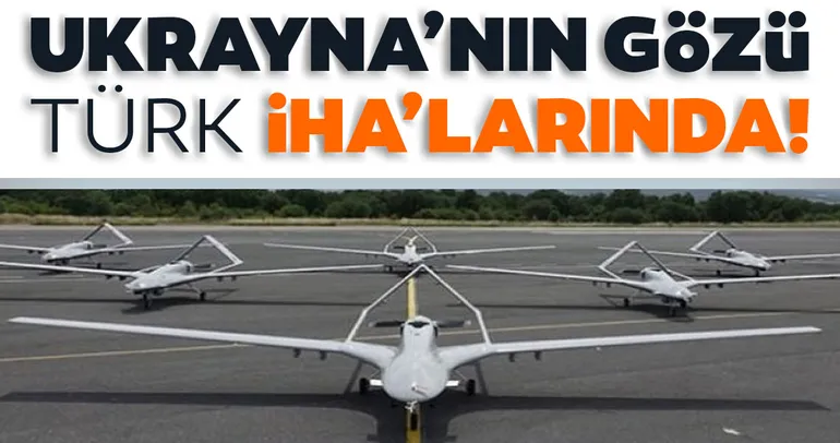 Ukrayna’nın gözü Türk İHA’larında!