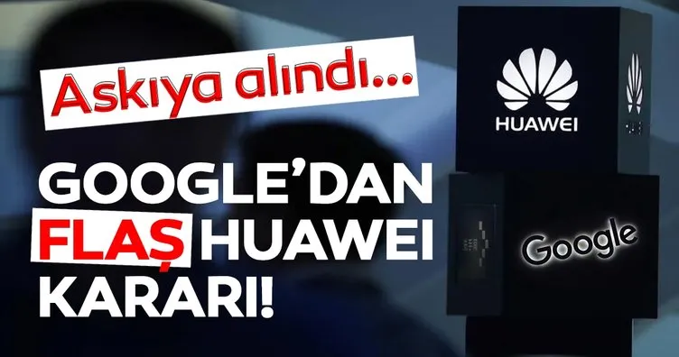 SON DAKİKA HABERİ: GOOGLE'DAN ŞOK HUAWEİ KARARI! TRUMP'IN KARA LİSTEYE ALDIĞI HUAWEİ İLE YÜRÜTTÜĞÜ BAZI İŞLERİ DURDURDU