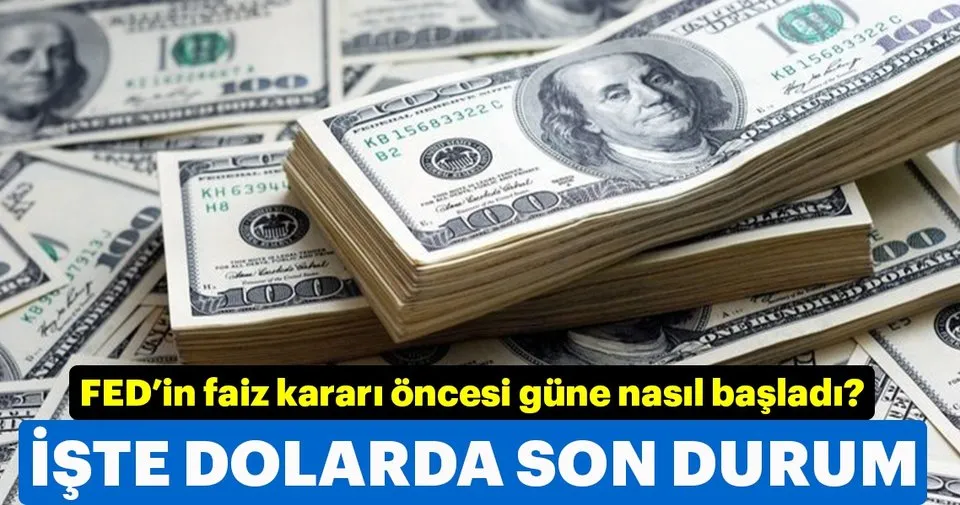 Dolar ne kadar oldu? İşte FED'in faiz kararı öncesi döviz ...