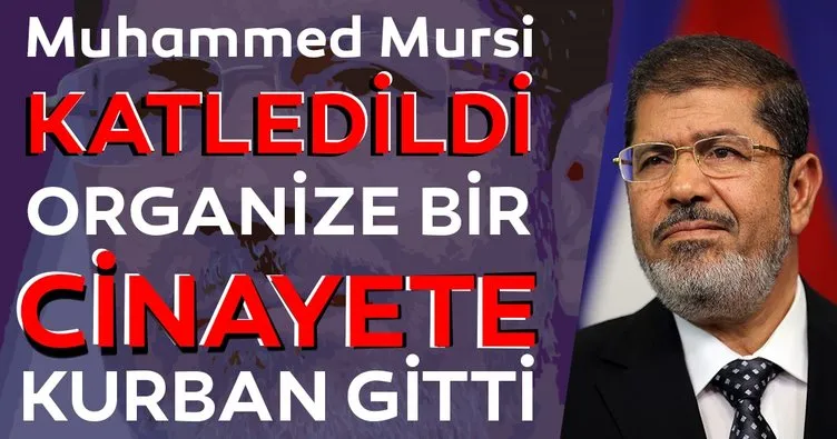 Son dakika haberi: Muhammed Mursi katledildi, organize bir cinayete kurban gitti