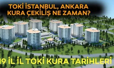 TOKİ İstanbul, Ankara kura çekimi ne zaman? 2019 TOKİ konutları il il kura çekilişi tarihleri!