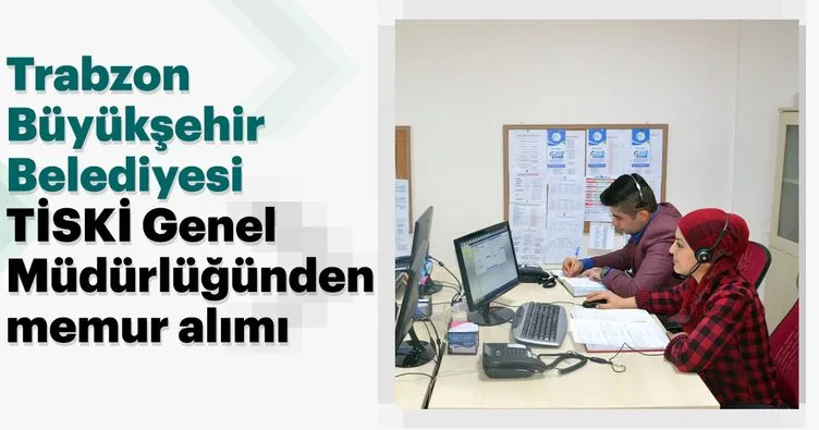 Trabzon Büyükşehir Belediyesi TİSKİ Genel Müdürlüğünden memur alımı