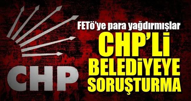 CHP’li belediyeye FETÖ soruşturması