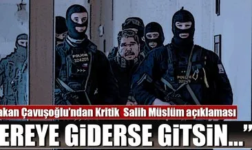 Bakan Çavuşoğlu’ndan Salih Müslüm açıklaması