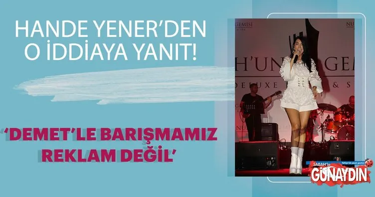 Hande Yener: Demet Akalın ile barışmamız reklam değil