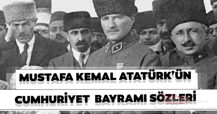 Atatürk’ün Cumhuriyet Bayramı ile ilgili sözleri! Mustafa Kemal Atatürk’ün 29 Ekim Cumhuriyet ilanı sözleri