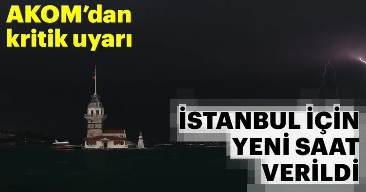 Son dakika: AKOM’dan kritik uyarı! İstanbul’da yağış için saat verildi