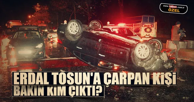 Erdal Tosun’a çarpan kişi belli oldu!