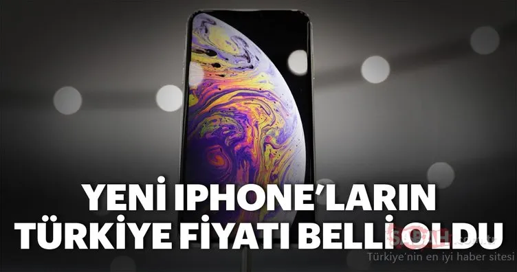 iPhone Xs ve iPhone Xs Max’ın Türkiye fiyatı ve Türkiye çıkış tarihi belli oldu