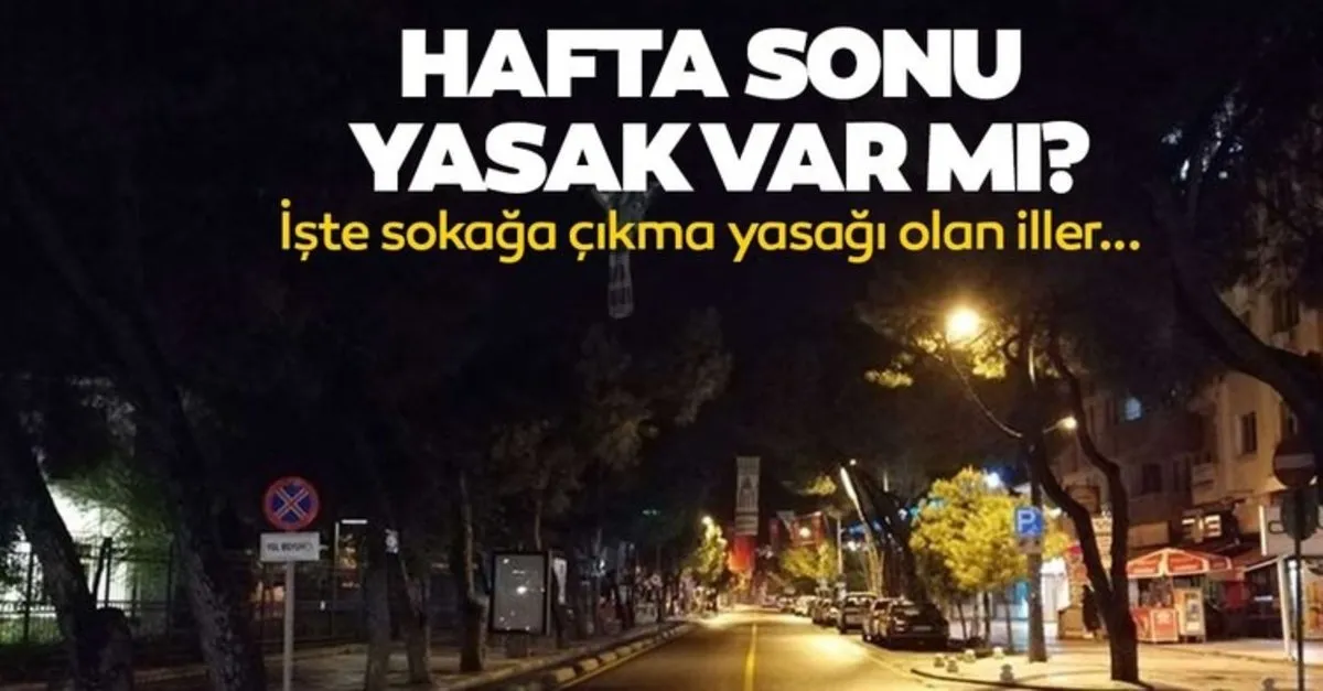 izmir ankara ve istanbul da hafta sonu yasak olacak mi bu hafta sonu sokaga cikma yasagi var mi iste sokaga cikma yasagi olan iller son dakika haberler