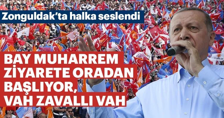 Cumhurbaşkanı erdoğan: Bay Muharrem ziyarete oradan başlıyor, vah zavallı vah