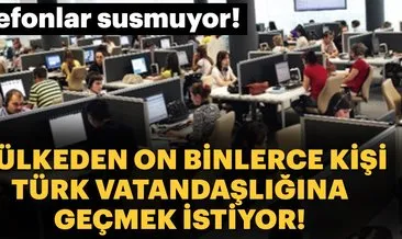 Telefonlar susmuyor! O ülkeden on binlerce kişi Türk vatandaşlığına geçmek istiyor